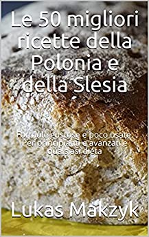 Le 50 migliori ricette della Polonia e della Slesia: Formule gustose e poco usate. Per principianti e avanzati e qualsiasi dieta