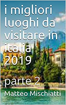 i migliori luoghi da visitare in italia 2019: parte 2