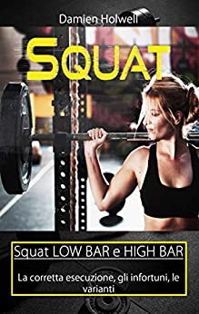 SQUAT: Squat LOW BAR e HIGH BAR La corretta esecuzione, gli infortuni, le varianti