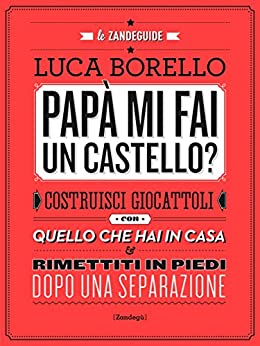 Papà mi fai un castello?: Costruisci giocattoli con quello che hai in casa e rimettiti in piedi dopo una separazione (Glialtri Vol. 4)