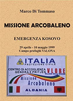 MISSIONE ARCOBALENO – Emergenza Kosovo, 29 aprile .. 10 maggio 1999 – Campo profughi Valona