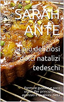 I più deliziosi dolci natalizi tedeschi: Formule gustose e poco usate. Per principianti e avanzati e qualsiasi dieta