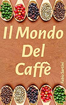 IL MONDO DEL CAFFÈ: Storia, Lavorazione e Le Varie Tipologie di Estrazione Della Bevanda Più Bevuta Al Mondo