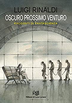 Oscuro Prossimo Venturo: Racconti di fantascienza (Memorie dal Futuro Vol. 8)