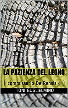 LA PAZIENZA DEL LEGNO: Il commissario De Rensis 4 (IL COMMISSARIO TONI DE RENSIS)