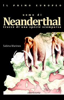 Il primo europeo – uomo di Neanderthal – tracce di una specie scomparsa.