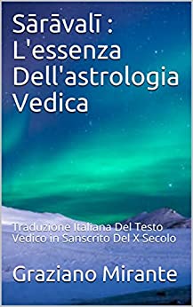 Sārāvalī : L’essenza Dell’astrologia Vedica: Traduzione Italiana Del Testo Vedico in Sanscrito Del X Secolo