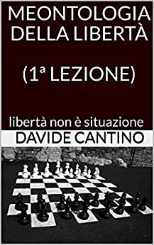 MEONTOLOGIA DELLA LIBERTÀ (1ª LEZIONE): libertà non è situazione