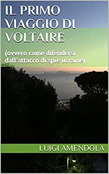 Il primo viaggio di Voltaire: (ovvero come difendersi dall’attacco di spie ucraine) (I viaggi di Voltaire Vol. 1)