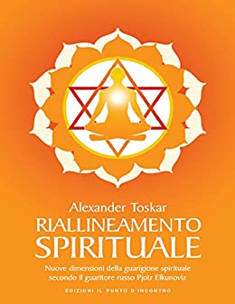 Riallineamento spirituale: Sciogliere i blocchi energetici per stimolare i processi di rigenerazione e autoguarigione Nuova edizione ampliata