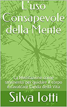 L’uso Consapevole della Mente: La Meditazione come strumento per guidare il corpo e cavalcare l’onda della Vita