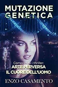 Mutazione genetica: Contiene i thriller “Arte perversa” e “Il cuore dell’uomo”
