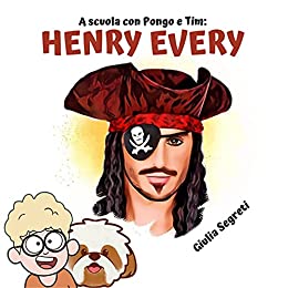 A scuola con PONGO E TIM: HENRY EVERY | Collana libri per bambini 5-12 anni: Ediz. a colori
