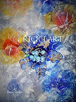 Riciclart: Libro – corso – percorso sui materiali, sull’autoproduzione, sul riciclo creativo, su nuovi modi di realizzare se stessi, spunti e idee.