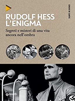 Rudolf Hess. L’enigma: Segreti e misteri di una vita ancora nell’ombra