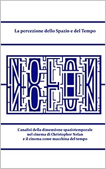 La percezione dello Spazio e del Tempo : L’analisi della dimensione spaziotemporale nel cinema di Christopher Nolan e il cinema come macchina del tempo