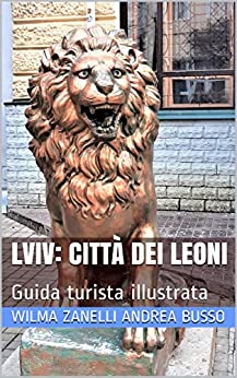 Lviv: città dei leoni : Guida turista illustrata (Tra Cosacchi e colbacchi Vol. 2)
