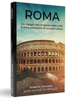 ROMA: Un viaggio alla scoperta della Città Eterna attraverso 10 racconti d’arte