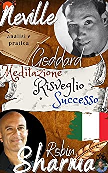 Neville Goddard , Robin Sharma, Analisi e Pratica: Meditazione, Risveglio e Successo: il libro della trasformazione definitiva + 50 modi per raggiungere i tuoi obiettivi attingendo alla fonte