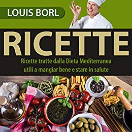RICETTE: Ricette della cucina Mediterranea utili a mangiar bene e stare in salute