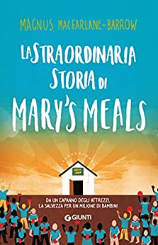 La straordinaria storia di Mary's Meals: Da un capanno degli attrezzi, la salvezza per un milione di bambini