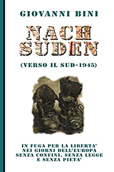Nach Suden (verso il Sud – 1945): In fuga per la libertà nei giorni dell’Europa senza confini, senza legge e senza pietà