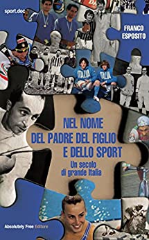Nel nome del padre del figlio e dello sport: Un secolo di grande Italia (Sport.doc Vol. 12)