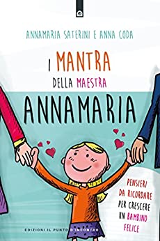 I mantra della maestra Annamaria: Pensieri da ricordare per crescere un bambino felice