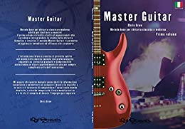 Master Guitar: Metodo base per chitarra classica e moderna