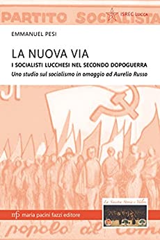 La Nuova Via: I socialisti lucchesi nel secondo dopoguerra (Storie e comunità Vol. 5)