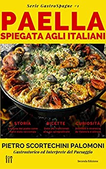 La Paella Spiegata Agli Italiani: storia, ricette e curiosità sulla migliore espressione della cucina spagnola (Serie GastroSpagne Vol. 1)