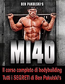 MI40 – Il Corso COMPLETO di Bodybuilding con Tutti i SEGRETI di Ben Pakulski’s: L’Approccio SCIENTIFICO e INNOVATIVO per Costruire Tantissima Massa Muscolare Magra in soli 40 Giorni