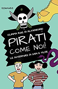 Pirati come noi!: Un romanzo per bambini con tante avventure e una grande amicizia. (Le avventure di Sam e Tilde Vol. 1)