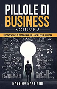 Pillole di Business – Volume 2: Cambia la tua vita 3 minuti alla volta