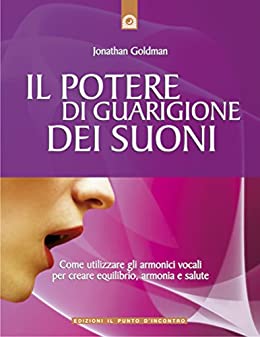 Il potere di guarigione dei suoni: Come utilizzare gli armonici vocali per creare equilibrio, armonia e salute