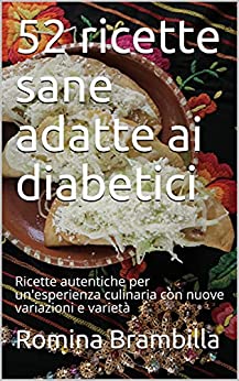 52 ricette sane adatte ai diabetici: Ricette autentiche per un'esperienza culinaria con nuove variazioni e varietà