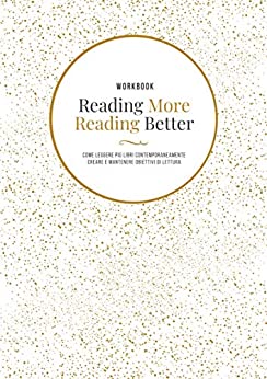 Reading More Reading Better Workbook: Come Leggere più Libri Contemporaneamente, Creare e Mantenere Obiettivi di Lettura