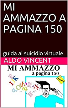 MI AMMAZZO A PAGINA 150: guida al suicidio virtuale
