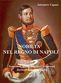 Nobiltà nel Regno di Napoli: Normanni, Svevi, Angioni, Aragonesi, Borboni