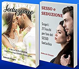 SEDUZIONE – SESSO E SEDUZIONE: Raccolta di due libri: 1° Seduzione. Scopri i 12 trucchi per SEDURRE il futuro partner. – 2° Sesso e Seduzione. Scopri i 21 Trucchi per fare del SESSO fantastico