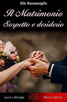 Il Matrimonio Sospetto e desiderio (II) (Il Matrimonio: la storia d'amore di Leon Lioness e Giorgia Melis Vol. 2)