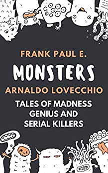 Monsters: Tales of Madness Genius and Serial Killers (Criminology, Criminal Profiling, Serial Killers Vol. 2)