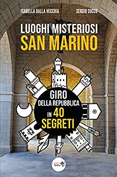 Luoghi Misteriosi San Marino. Giro della Repubblica in 40 segreti