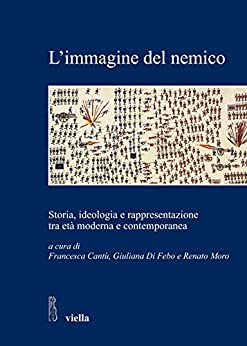 L’immagine del nemico: Storia, ideologia e rappresentazione tra età moderna e contemporanea (Studi e ricerche. Università di Roma Tre Vol. 20)