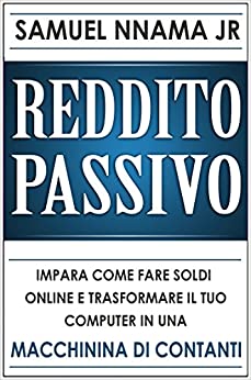 REDDITO PASSIVO: IMPARA COME GUADAGNARE SOLDI ONLINE E TRASFORMA IL TUO COMPUTER IN UN BANCOMAT