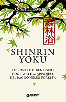 Shinrin Yoku. Ritrovare il benessere con l’arte giapponese del bagno nella foresta