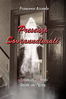 Presenze Sovrannaturali (Misteri dal Mondo – Credere per Vedere Vol. 5)