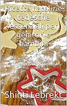 Ricette natalizie tedesche essenziali per genitori e bambini: Formule per ogni gusto e preoccupazione. Delizioso, semplice e veloce