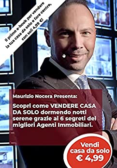 Maurizio Nocera presenta: come vendere Casa DA SOLO dormendo notti serene grazie ai 6 segreti dei migliori Agenti Immobiliari: Il primo ebook per vendere la tua casa da solo e fare centro