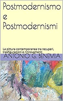 Postmodernismo e Postmodernismi: La pittura contemporanea tra recuperi, trasfigurazioni e rinnovamenti